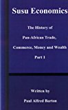 Susu Economics: The History of Pan-African (Black) Trade, Commerce, Money and Truth Part 1 (History of Pan-African Trade, Commerce, Money, and Wealth) (Pt. 1)