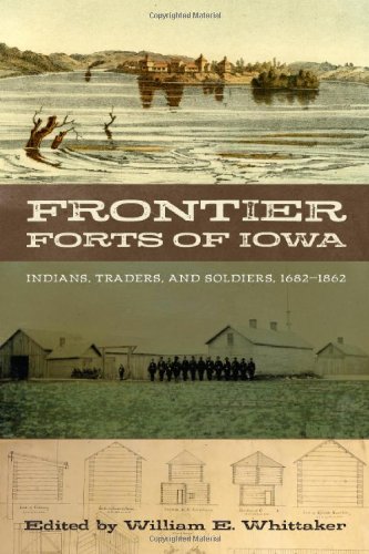 Frontier Forts of Iowa: Indians, Traders, and Soldiers 1682-1862 (A Bur Oak Book)