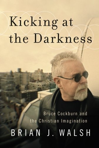 Book Cover Kicking at the Darkness: Bruce Cockburn and the Christian Imagination