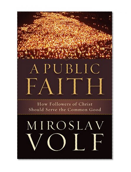 Book Cover A Public Faith: How Followers of Christ Should Serve the Common Good