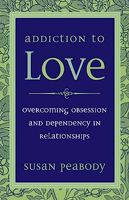 Book Cover Addiction to Love: Overcoming Obsession and Dependency in Relationships