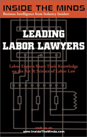 Leading Labor Lawyers: Chairs From Perkins Coie, Thelen Reid & Priest, Wilson Sonsini and More on Best Practices for Labor and Employment Law (Inside the Minds Series)