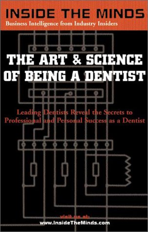 The Art and Science of Being a Dentist: Leading Dentists Reveal the Secrets to Professional and Personal Success (Inside the Minds)