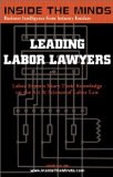 Leading Labor Lawyers: Chairs From Perkins Coie, Thelen Reid & Priest, Wilson Sonsini and More on Best Practices for Labor and Employment Law (Inside the Minds Series)