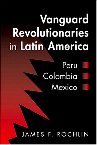Vanguard Revolutionaries in Latin America: Peru, Colombia, Mexico