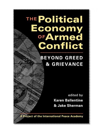 Book Cover The Political Economy of Armed Conflict: Beyond Greed and Grievance (Project of the International Peace Academy)