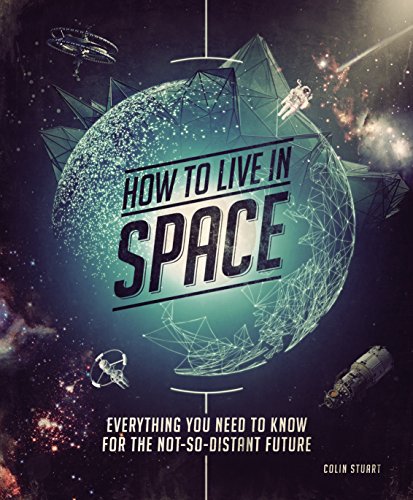 Book Cover How to Live in Space: Everything You Need to Know for the Not-So-Distant Future