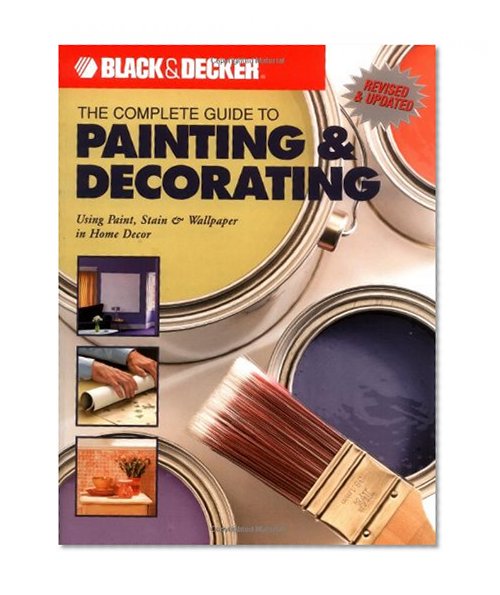 Book Cover The Complete Guide to Painting & Decorating : Using Paint, Stain & Wallpaper in Home Decor (Black & Decker Complete Guide)