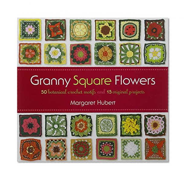 Book Cover Granny Square Flowers: 50 Botanical Crochet Motifs and 15 Original Projects