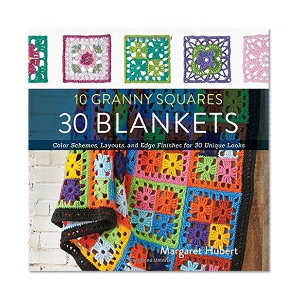 Book Cover 10 Granny Squares 30 Blankets: Color schemes, layouts, and edge finishes for 30 unique looks
