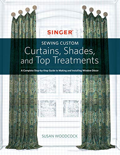 Book Cover Singer(R) Sewing Custom Curtains, Shades, and Top Treatments: A Complete Step-by-Step Guide to Making and Installing Window Decor