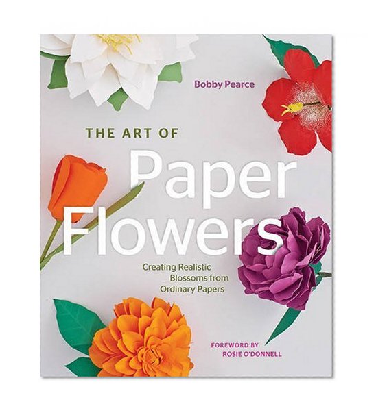 Book Cover The Art of Paper Flowers: Creating Realistic Blossoms from Ordinary Papers