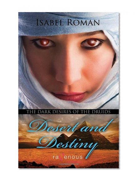 Dark Desires of the Druids: Desert & Destiny: A Ravenous Romance (Ravenous Romances)