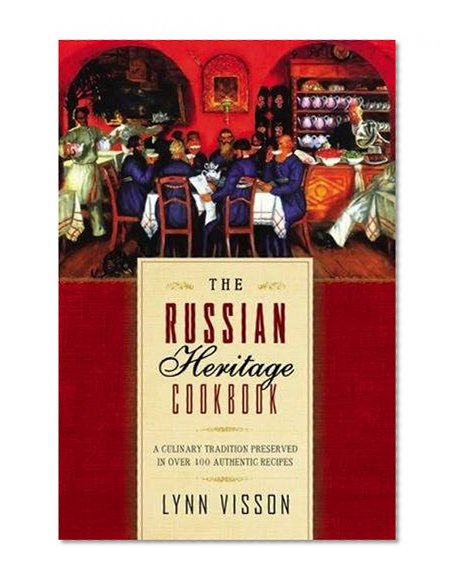 The Russian Heritage Cookbook: A Culinary Heritage Preserved in 360 Authentic Recipes