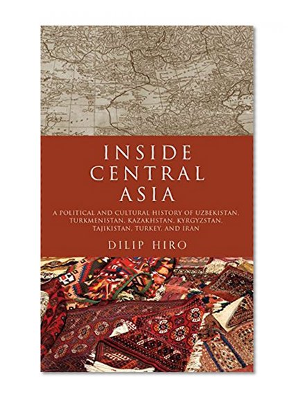 Book Cover Inside Central Asia: A Political and Cultural History of Uzbekistan, Turkmenistan, Kazakhstan, Kyrgyz stan, Tajikistan, Turkey, and Iran