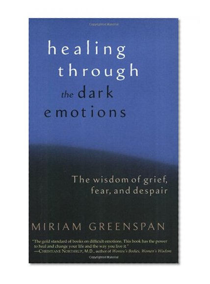 Book Cover Healing Through the Dark Emotions: The Wisdom of Grief, Fear, and Despair