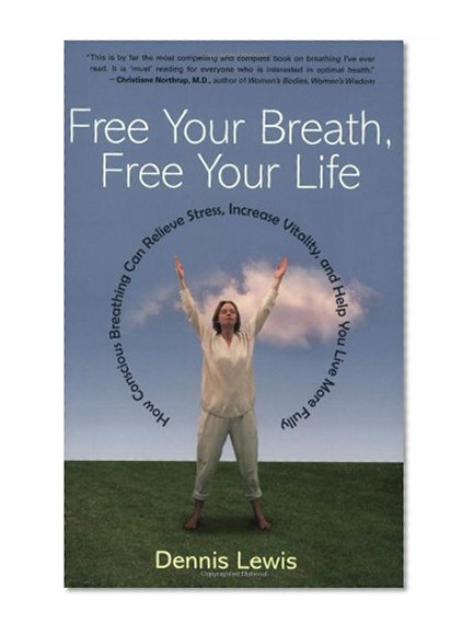 Free Your Breath, Free Your Life: How Conscious Breathing Can Relieve Stress, Increase Vitality, and Help You Live More Fully