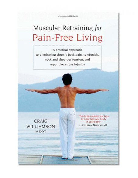 Book Cover Muscular Retraining for Pain-Free Living: A Practical Approach to Eliminating Chronic Back Pain, Tendonitis, Neck and Shoulder Tension, and Repetitive Stress Injuries