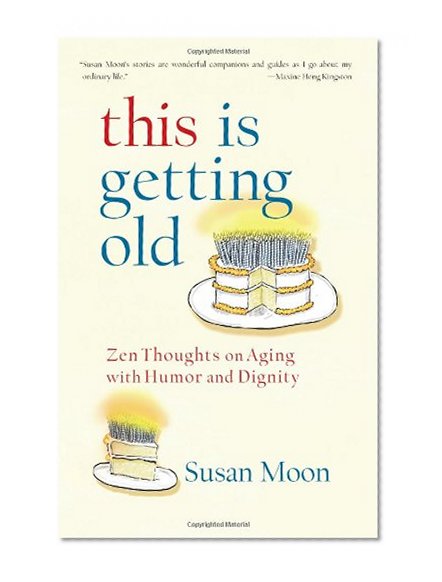 Book Cover This Is Getting Old: Zen Thoughts on Aging with Humor and Dignity