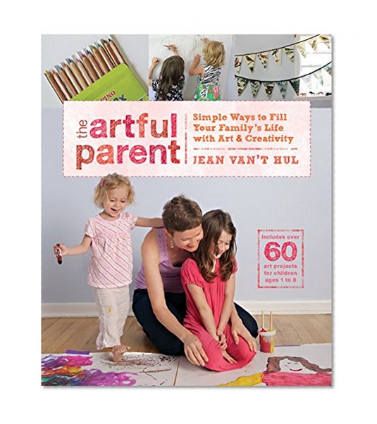 Book Cover The Artful Parent: Simple Ways to Fill Your Family's Life with Art and Creativity--Includes over 60 Art Projects for Children Ages 1 to 8