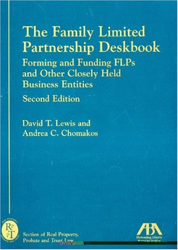 The Family Limited Partnership Deskbook: Forming and Funding FLPs and Other Closely Held Business Entities (Family Limited Partnership Deskbook: Forming & Funding Flps & Other)