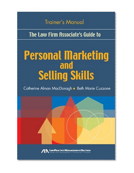 The Law Firm Associate's Guide to Personal Marketing and Selling Skills--Trainer's Manual