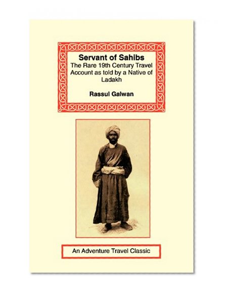 Servant of Sahibs: The Rare 19th Century Travel Account as Told by a Native of Ladakh (Adventure Travel Classics)