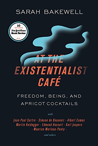 Book Cover At the Existentialist CafÃ©: Freedom, Being, and Apricot Cocktails with Jean-Paul Sartre, Simone de Beauvoir, Albert Camus, Martin Heidegger, Maurice Merleau-Ponty and Others