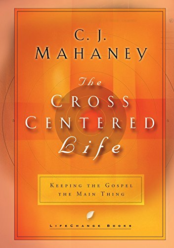 Book Cover The Cross Centered Life: Keeping the Gospel The Main Thing