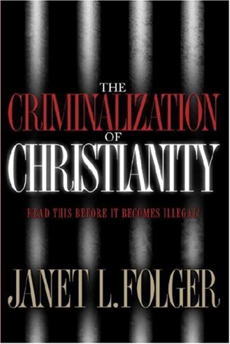 Book Cover The Criminalization of Christianity: Read This Book Before It Becomes Illegal!