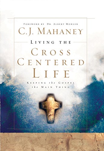 Book Cover Living the Cross Centered Life: Keeping the Gospel the Main Thing