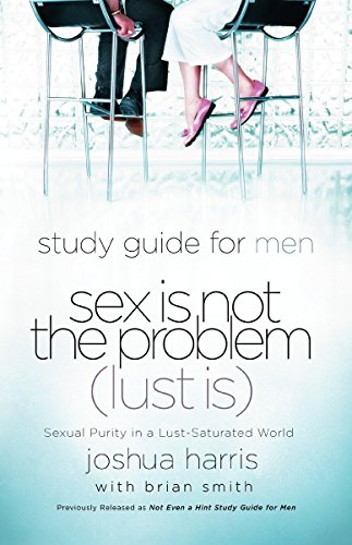 Book Cover Sex Is Not the Problem (Lust Is) - A Study Guide for Men