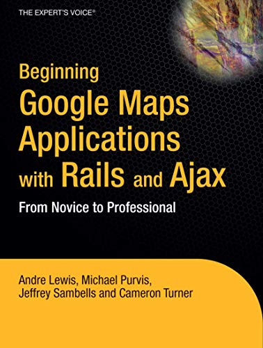 Beginning Google Maps Applications with Rails and Ajax: From Novice to Professional