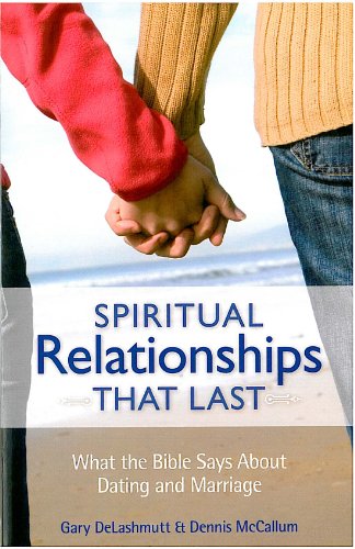 Spiritual Relationships that Last: What the Bible Says About Dating and Marriage