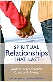 Spiritual Relationships that Last: What the Bible Says About Dating and Marriage
