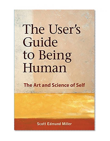 Book Cover The User's Guide to Being Human: The Art and Science of Self
