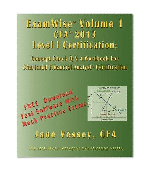 ExamWise  Volume 1 For 2013 CFA Level I Certification The First Candidates Question and Answer Workbook For Chartered Financial Analyst (with Download Practice Exam Software)
