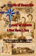 North of Knoxville - South of Atlanta: A Silent Warrior's Story