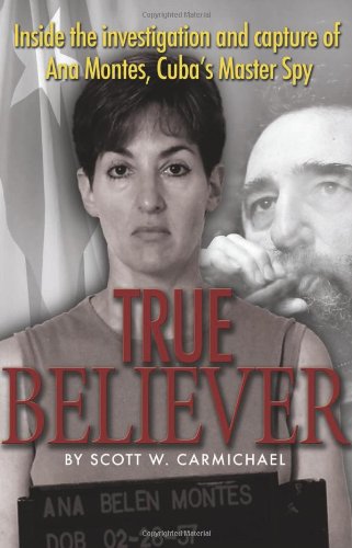 Book Cover True Believer: Inside the Investigation and Capture of Ana Montes, Cuba's Master Spy