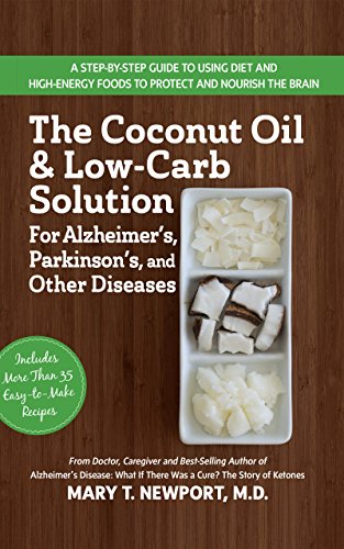 Book Cover The Coconut Oil and Low-Carb Solution for Alzheimer's, Parkinson's, and Other Diseases: A Guide to Using Diet and a High-Energy Food to Protect and Nourish the Brain
