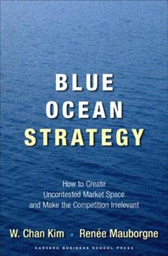 Book Cover Blue Ocean Strategy: How to Create Uncontested Market Space and Make Competition Irrelevant