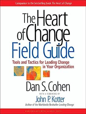 Book Cover The Heart of Change Field Guide: Tools And Tactics for Leading Change in Your Organization