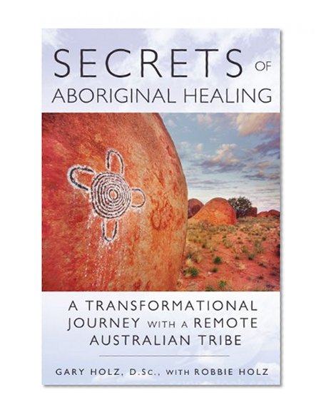 Book Cover Secrets of Aboriginal Healing: A Physicist's Journey with a Remote Australian Tribe