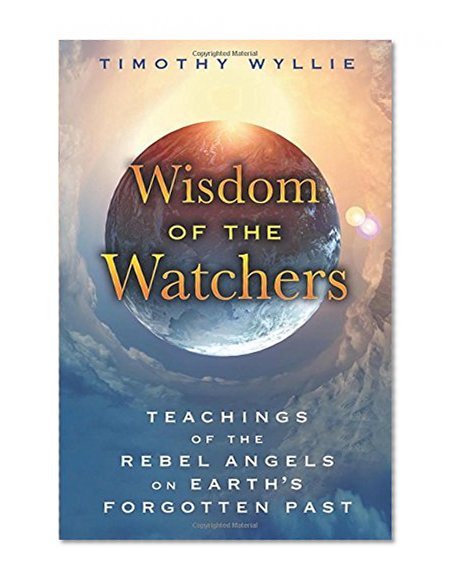 Book Cover Wisdom of the Watchers: Teachings of the Rebel Angels on Earth's Forgotten Past