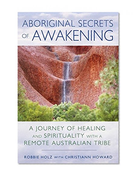 Book Cover Aboriginal Secrets of Awakening: A Journey of Healing and Spirituality with a Remote Australian Tribe