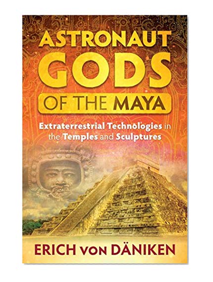 Book Cover Astronaut Gods of the Maya: Extraterrestrial Technologies in the Temples and Sculptures