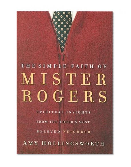 Book Cover The Simple Faith of Mister Rogers: Spiritual Insights from the World's Most Beloved Neighbor