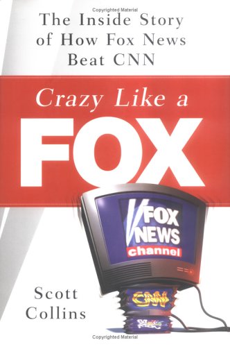Book Cover Crazy Like a Fox: The Inside Story of How Fox News Beat CNN