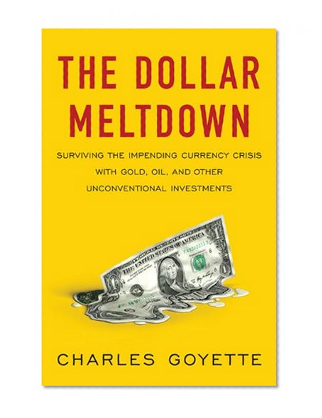 Book Cover The Dollar Meltdown: Surviving the Impending Currency Crisis with Gold, Oil, and Other Unconventional Investments