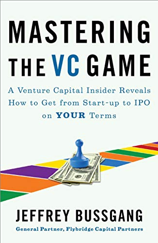Book Cover Mastering the VC Game: A Venture Capital Insider Reveals How to Get from Start-up to IPO on Your Terms